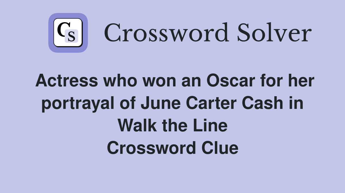 Actress who won an Oscar for her portrayal of June Carter Cash in Walk the Line Crossword Clue