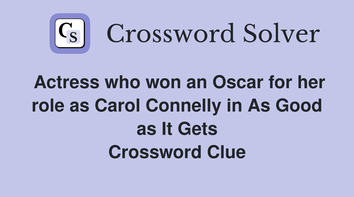 Actress who won an Oscar for her role as Carol Connelly in As Good as It Gets Crossword Clue