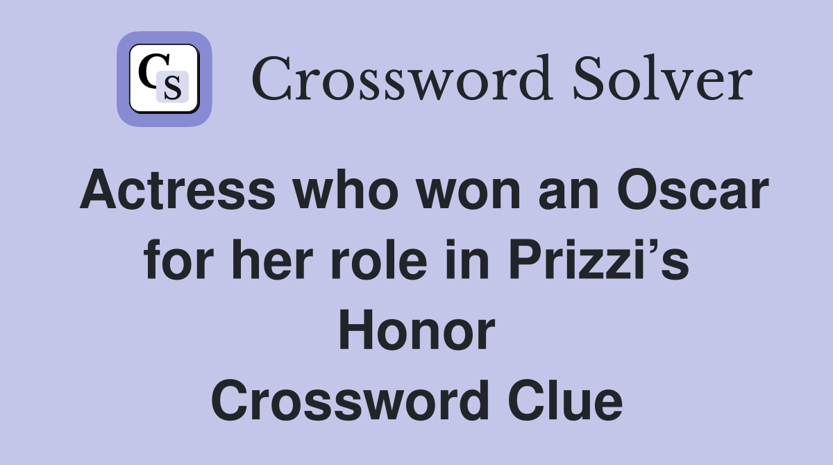Actress who won an Oscar for her role in Prizzi’s Honor Crossword Clue