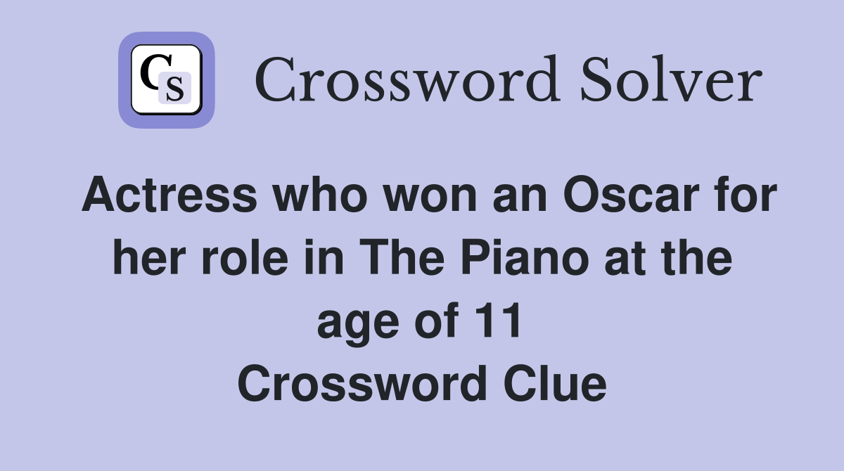 Actress who won an Oscar for her role in The Piano at the age of 11 Crossword Clue