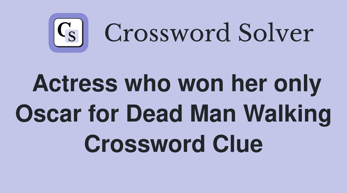 Actress who won her only Oscar for Dead Man Walking Crossword Clue
