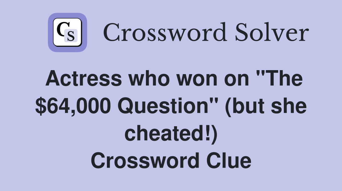 Actress who won on "The $64,000 Question" (but she cheated!) Crossword Clue