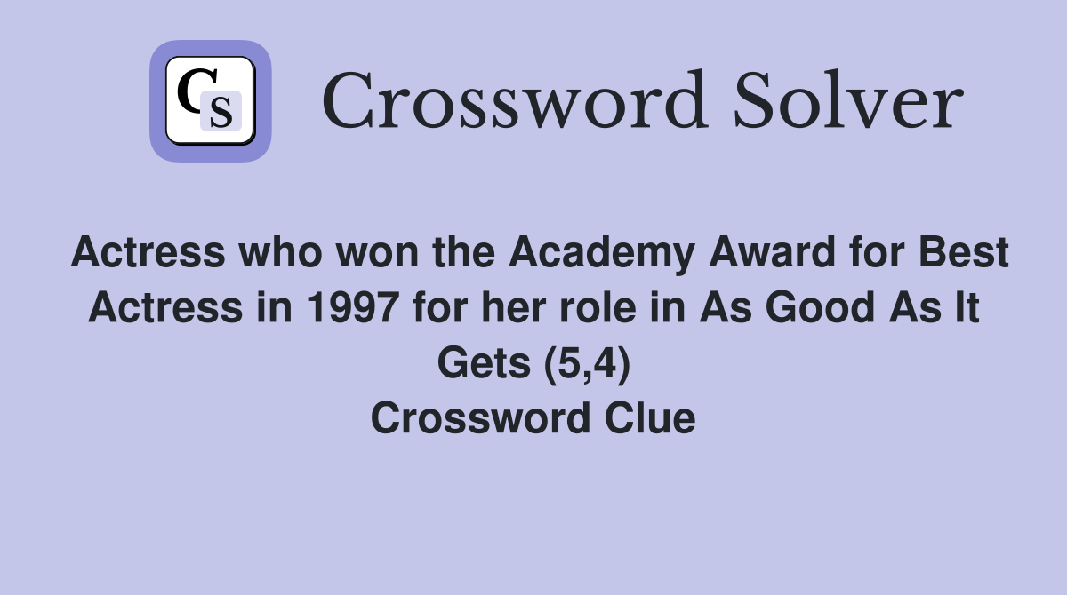 Actress who won the Academy Award for Best Actress in 1997 for her role in As Good As It Gets (5,4) Crossword Clue