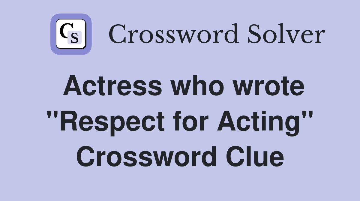 Actress who wrote "Respect for Acting" Crossword Clue