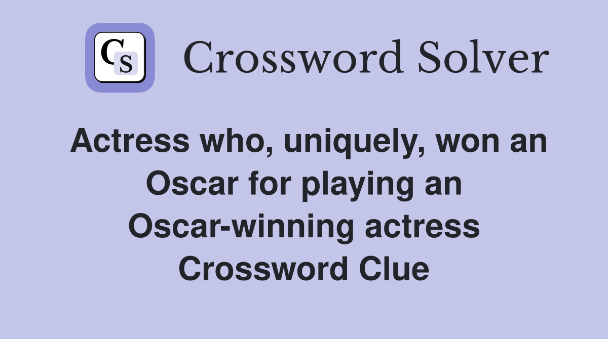 Actress who, uniquely, won an Oscar for playing an Oscar-winning actress Crossword Clue