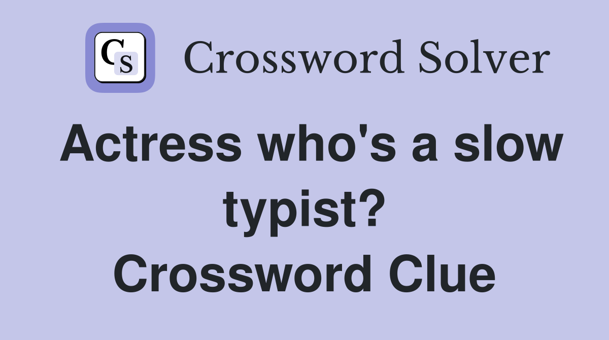 Actress who's a slow typist? Crossword Clue