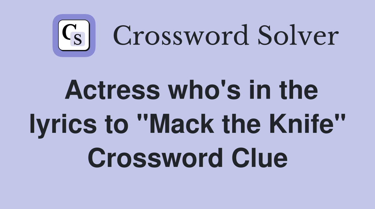 Actress who's in the lyrics to "Mack the Knife" Crossword Clue
