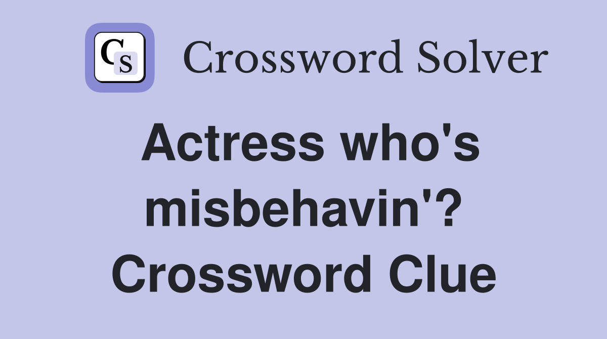 Actress who's misbehavin'? Crossword Clue