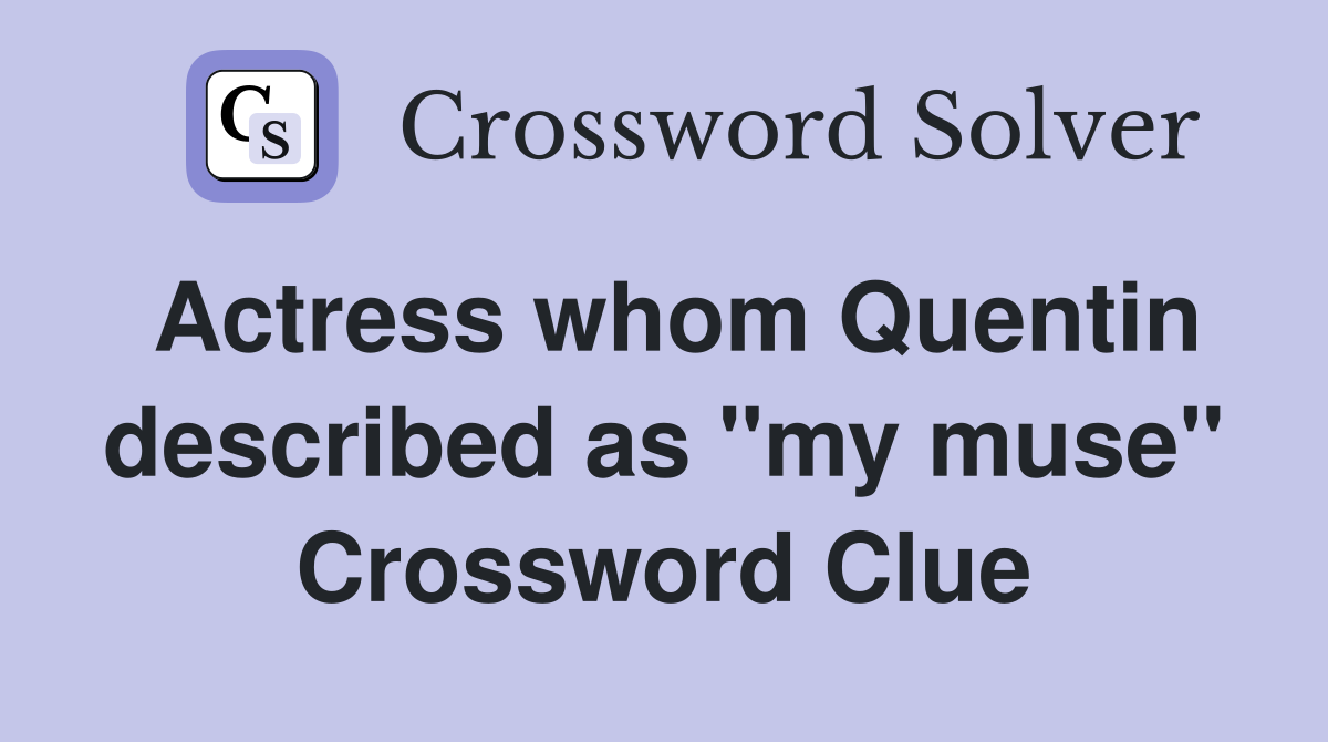 Actress whom Quentin described as "my muse" Crossword Clue