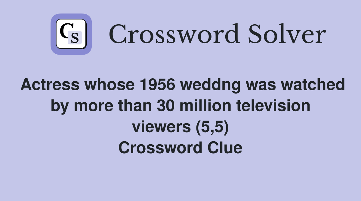 Actress whose 1956 weddng was watched by more than 30 million television viewers (5,5) Crossword Clue