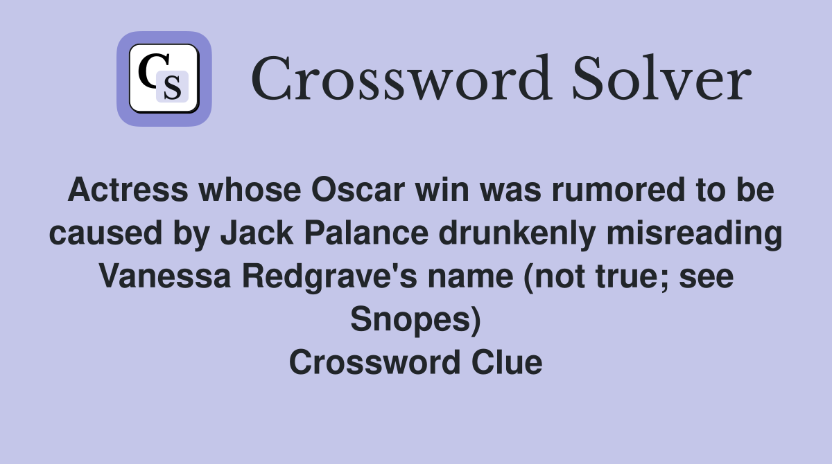 Actress whose Oscar win was rumored to be caused by Jack Palance drunkenly misreading Vanessa Redgrave's name (not true; see Snopes) Crossword Clue