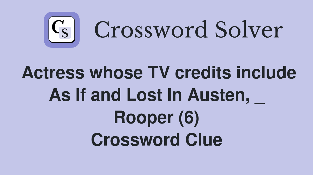 Actress whose TV credits include As If and Lost In Austen, _ Rooper (6) Crossword Clue