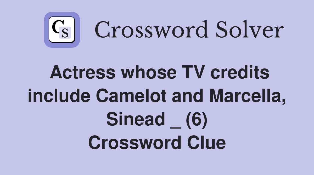 Actress whose TV credits include Camelot and Marcella, Sinead _ (6) Crossword Clue
