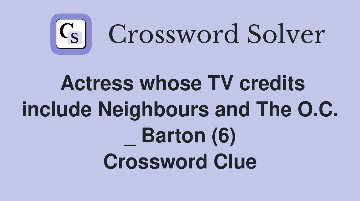Actress whose TV credits include Neighbours and The O.C. _ Barton (6) Crossword Clue