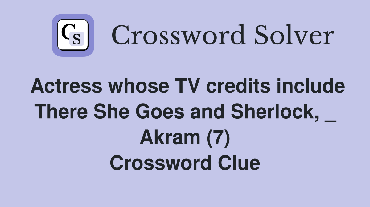 Actress whose TV credits include There She Goes and Sherlock, _ Akram (7) Crossword Clue