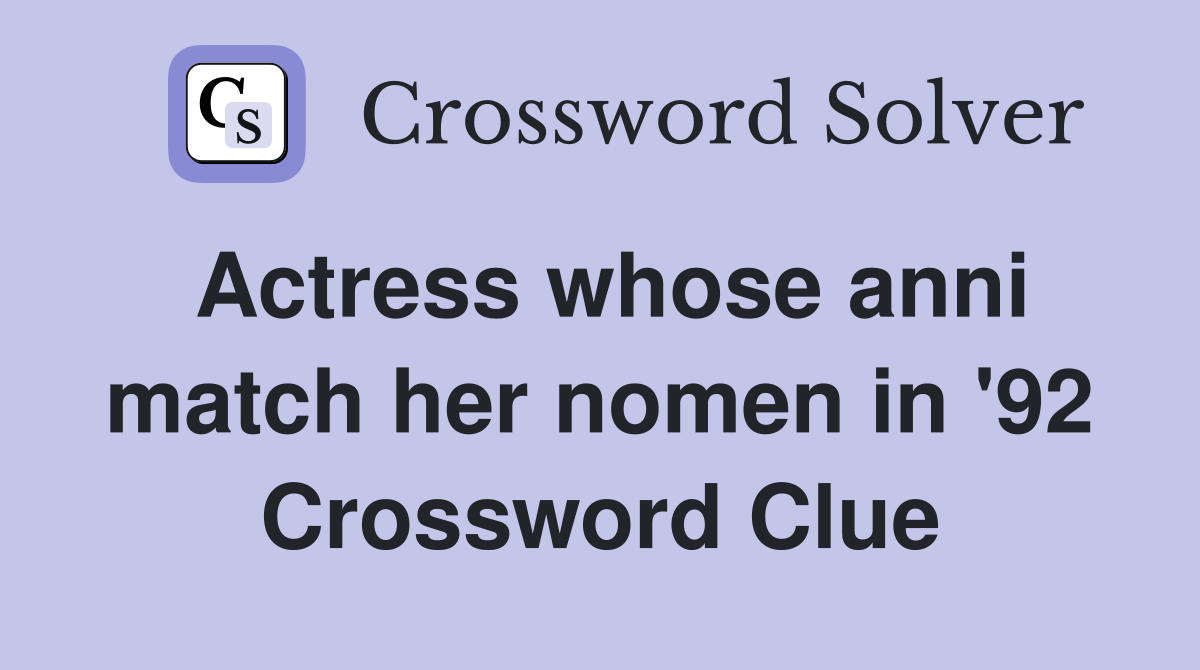 Actress whose anni match her nomen in '92 Crossword Clue