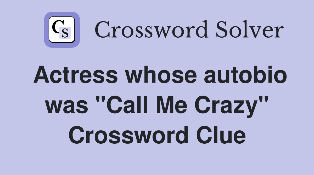 Actress whose autobio was "Call Me Crazy" Crossword Clue
