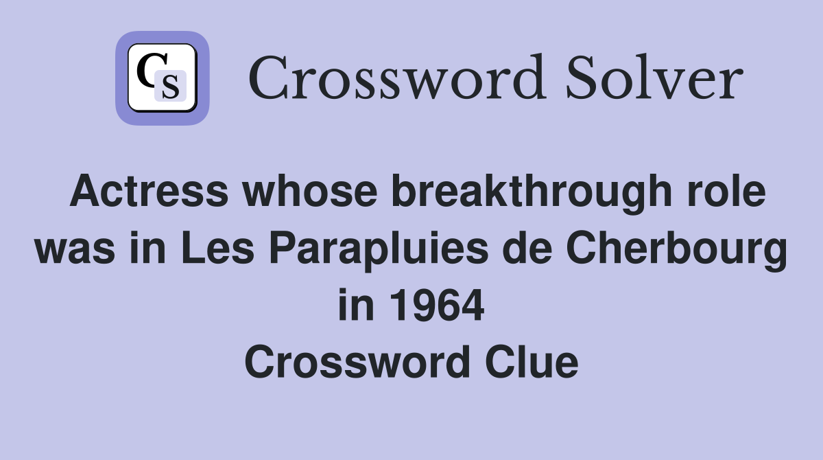 Actress whose breakthrough role was in Les Parapluies de Cherbourg in 1964 Crossword Clue