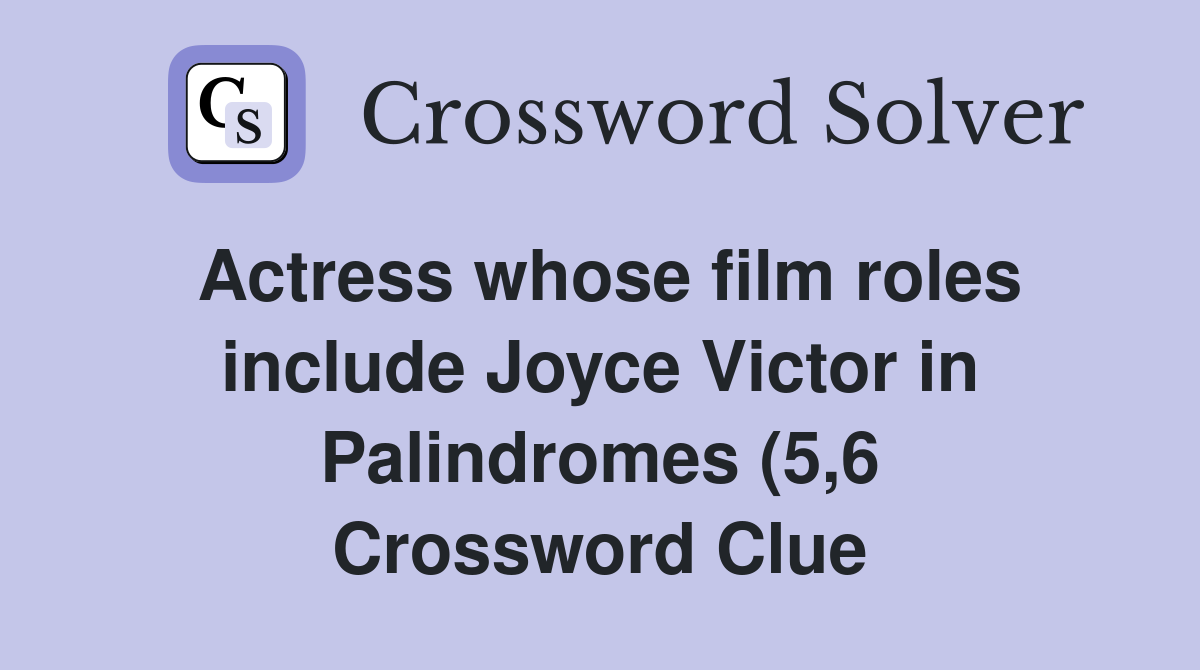 Actress whose film roles include Joyce Victor in Palindromes (5 6 Actress whose film roles include Joyce Victor in Palindromes (5 6