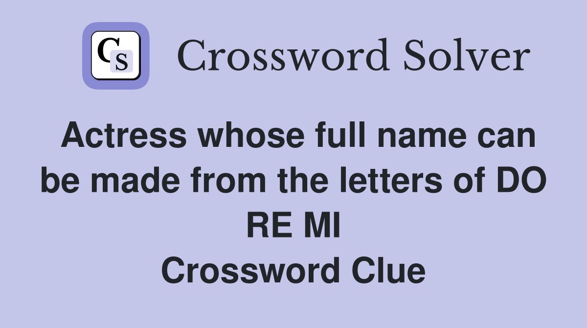 Actress whose full name can be made from the letters of DO RE MI Crossword Clue