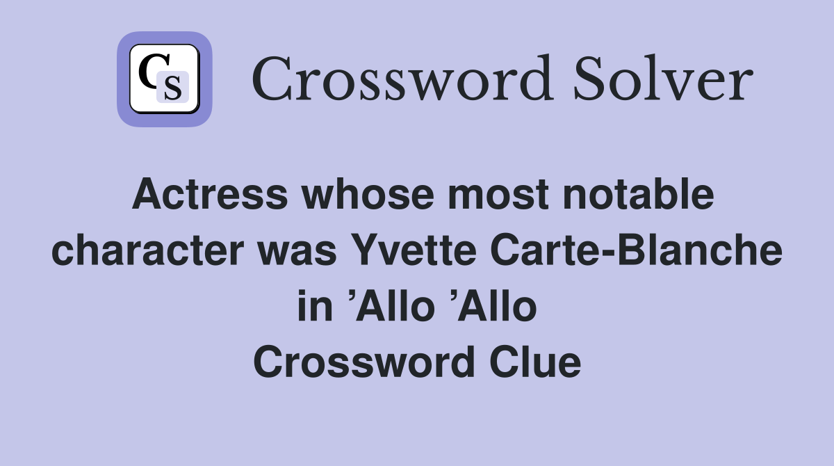 Actress whose most notable character was Yvette Carte-Blanche in ’Allo ’Allo Crossword Clue