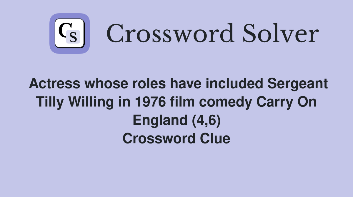 Actress whose roles have included Sergeant Tilly Willing in 1976 film comedy Carry On England (4,6) Crossword Clue
