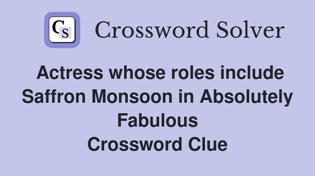 Actress whose roles include Saffron Monsoon in Absolutely Fabulous Crossword Clue