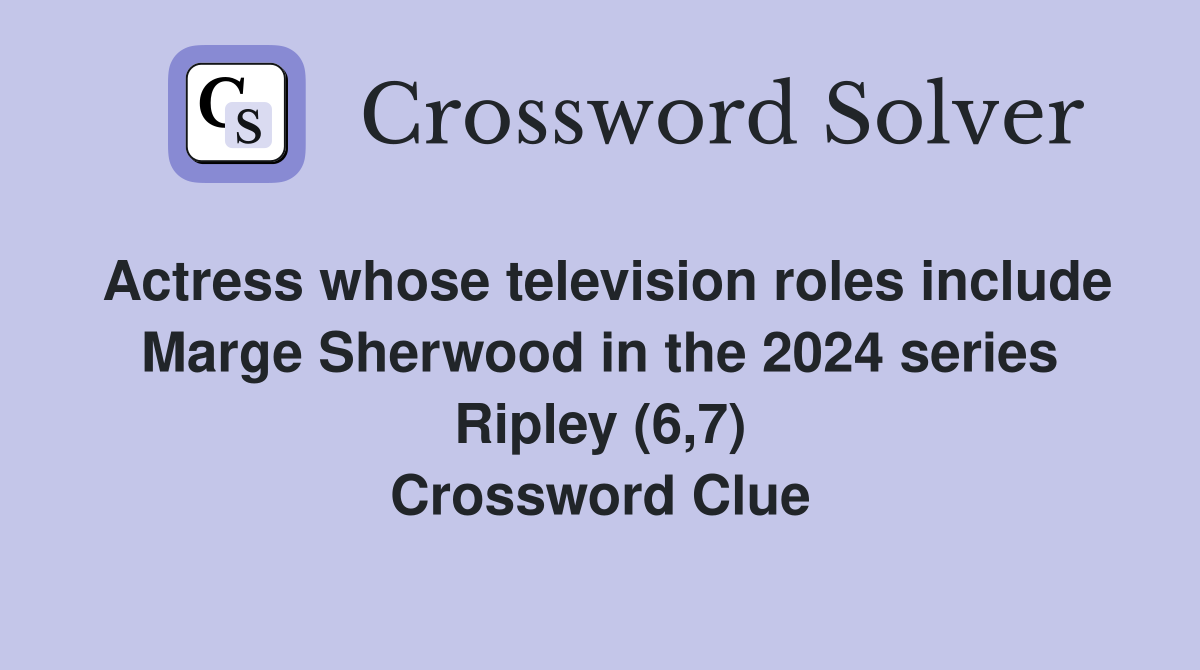 Actress whose television roles include Marge Sherwood in the 2024 series Ripley (6,7) Crossword Clue