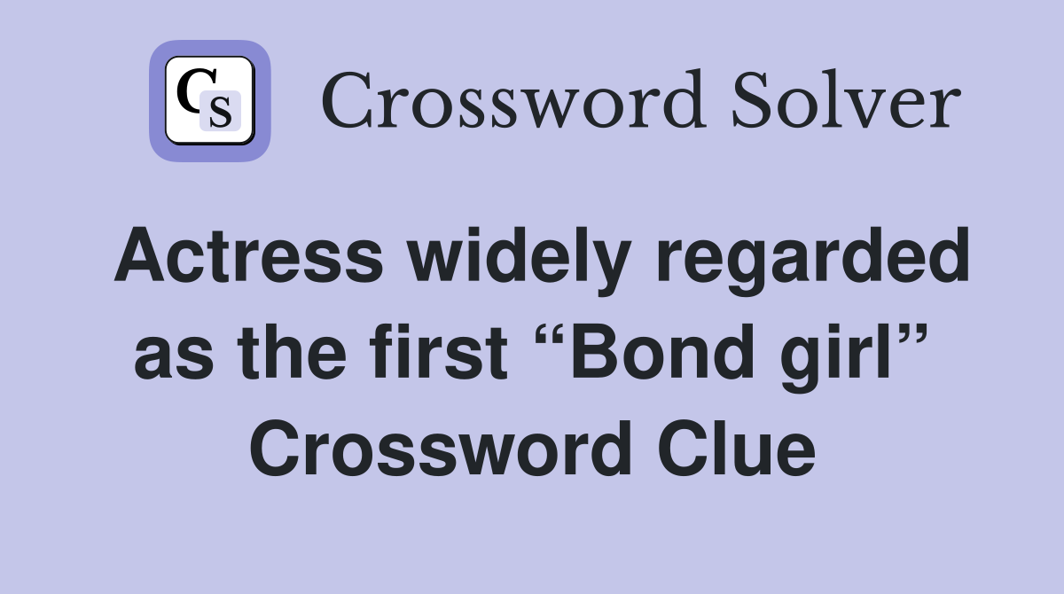 Actress widely regarded as the first “Bond girl” Crossword Clue