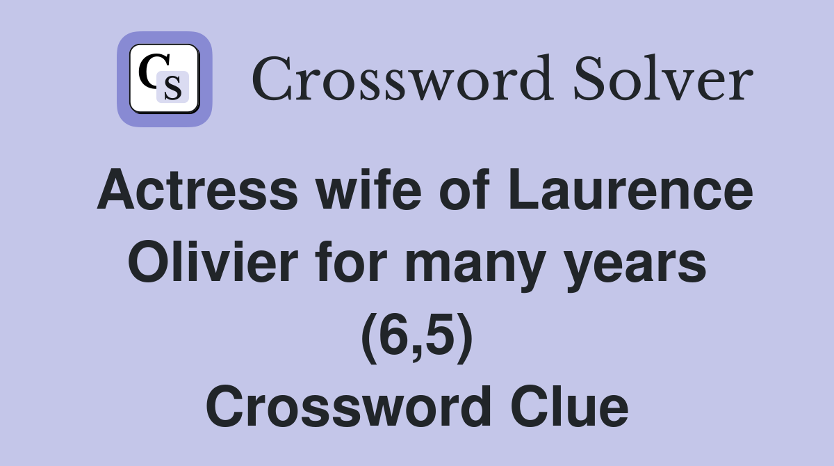 Actress wife of Laurence Olivier for many years (6,5) Crossword Clue