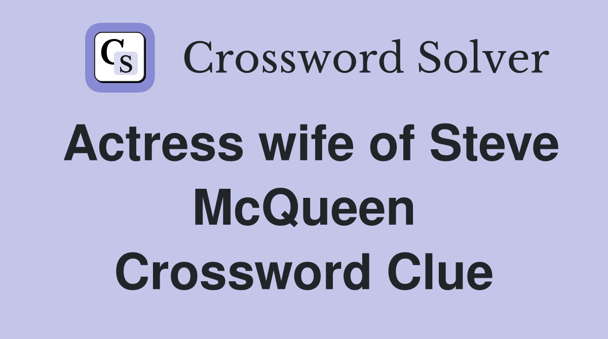 Actress wife of Steve McQueen Crossword Clue