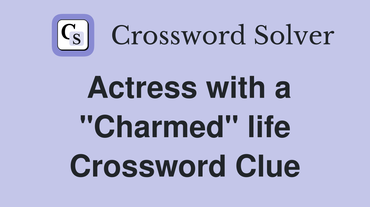 Actress with a "Charmed" life Crossword Clue