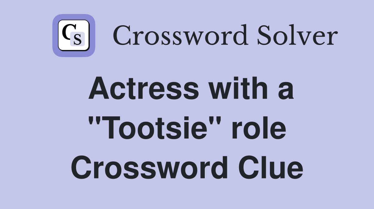 Actress with a "Tootsie" role Crossword Clue
