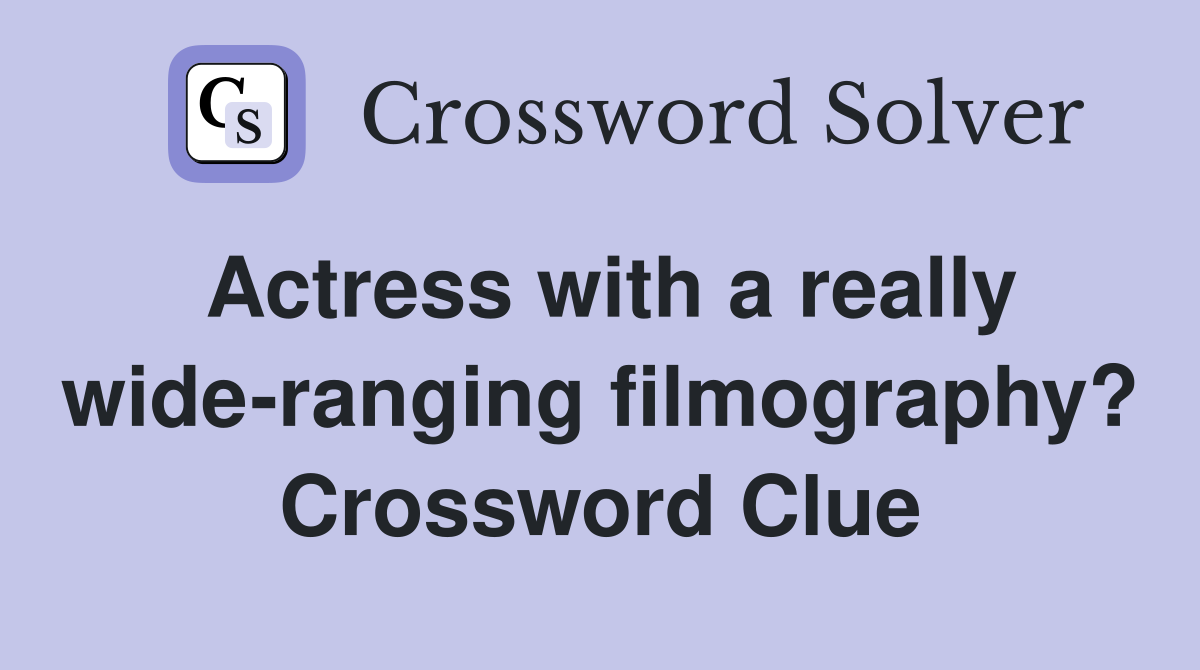 Actress with a really wide-ranging filmography? Crossword Clue