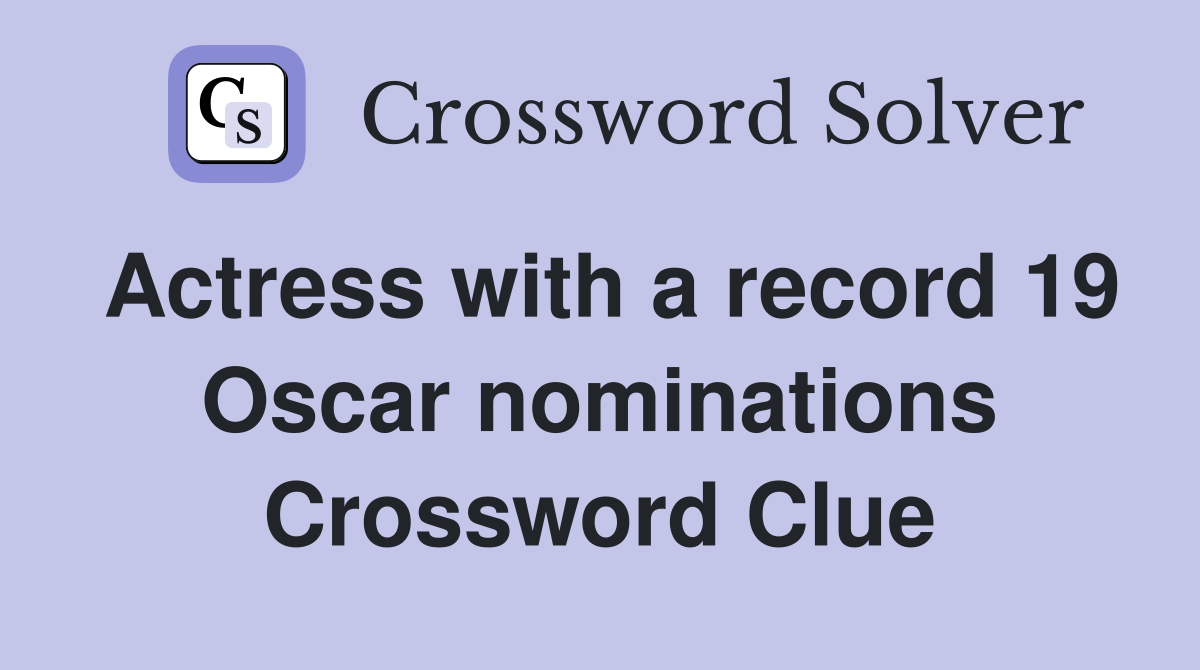 Actress with a record 19 Oscar nominations Crossword Clue