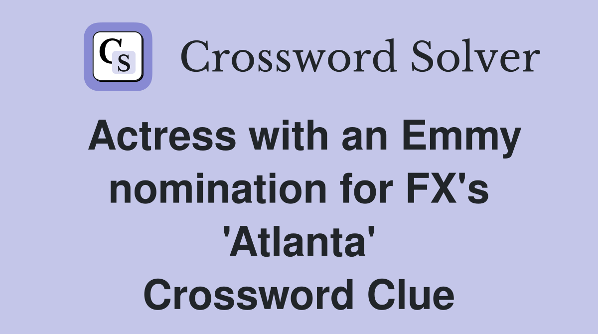 Actress with an Emmy nomination for FX's 'Atlanta' Crossword Clue
