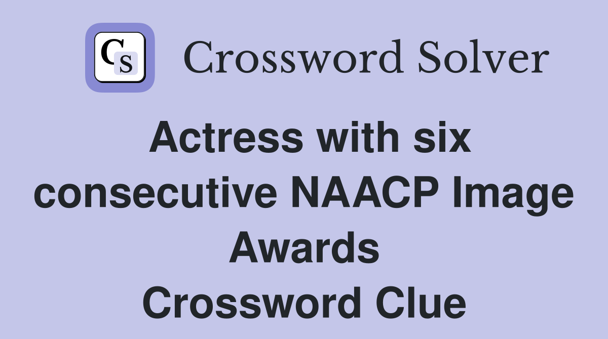 Actress with six consecutive NAACP Image Awards Crossword Clue