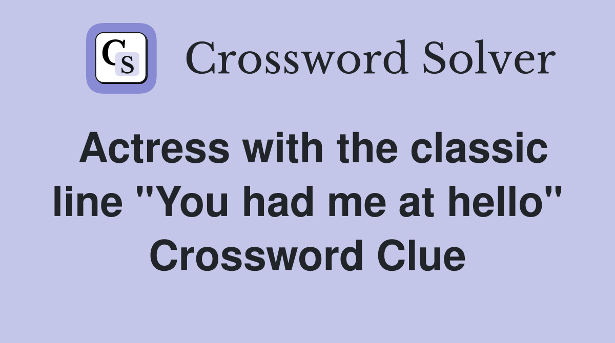 Actress with the classic line "You had me at hello" Crossword Clue
