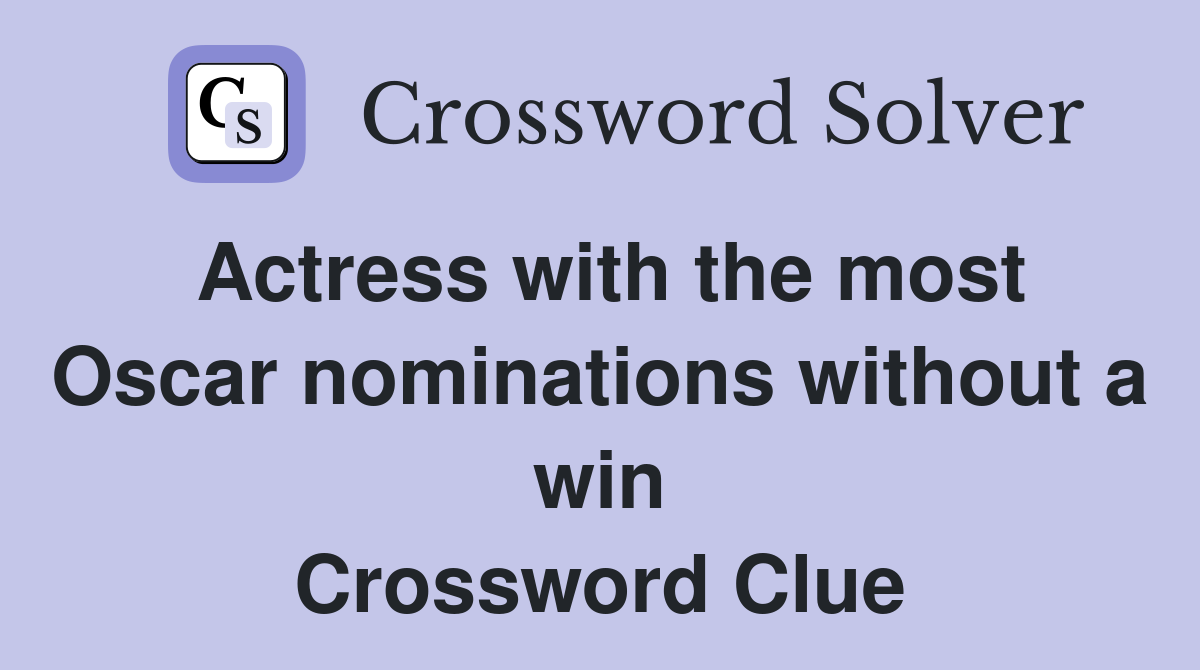 Actress with the most Oscar nominations without a win Crossword Clue