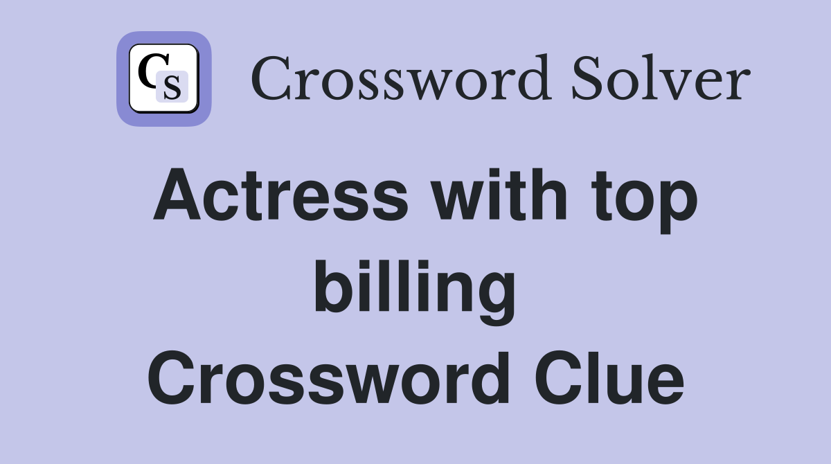 Actress with top billing Crossword Clue