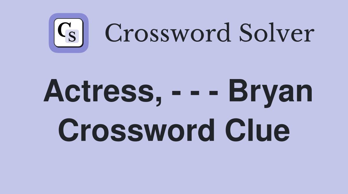 Actress, - - - Bryan Crossword Clue