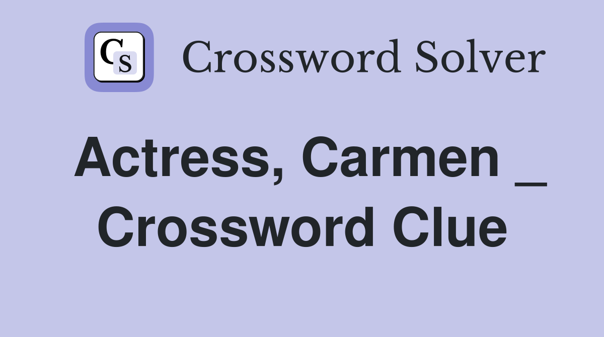 Actress, Carmen _ Crossword Clue