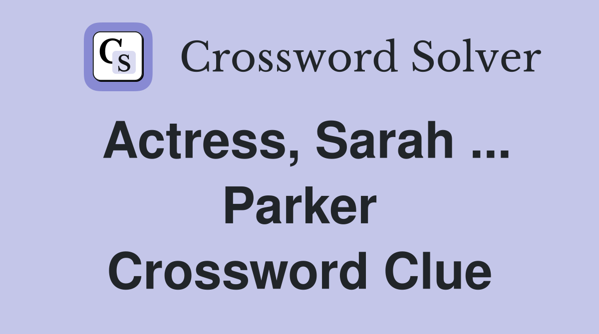Actress, Sarah ... Parker Crossword Clue