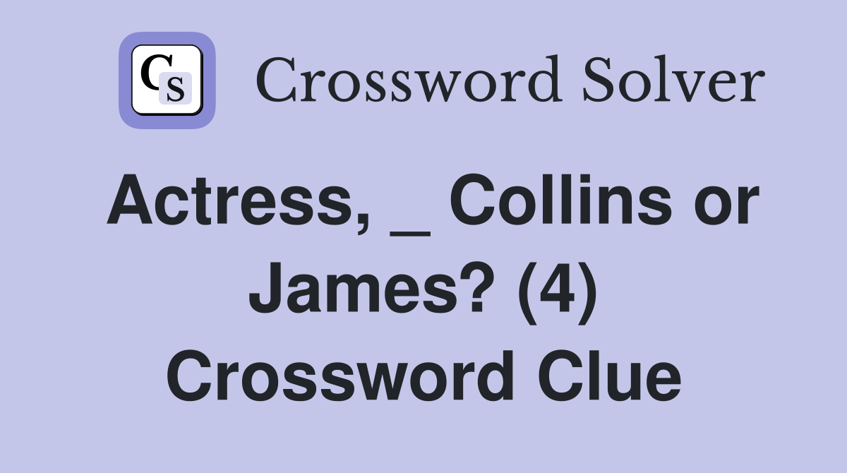 Actress, _ Collins or James? (4) Crossword Clue