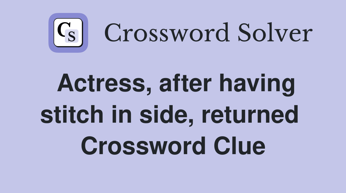 Actress, after having stitch in side, returned  Crossword Clue