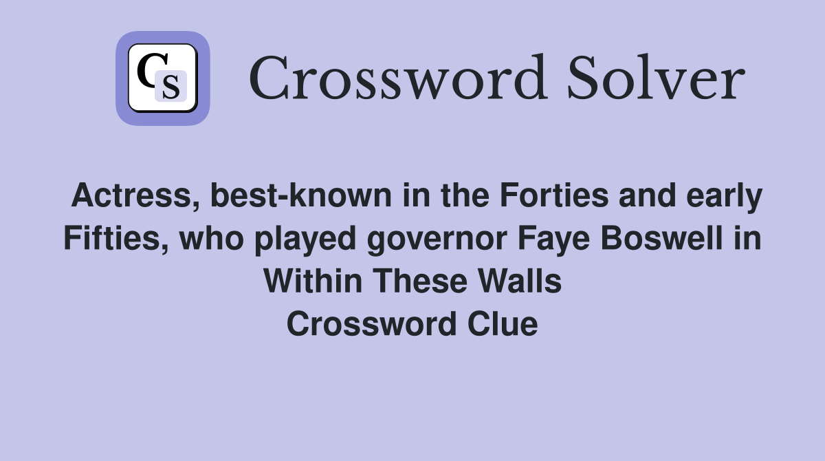 Actress, best-known in the Forties and early Fifties, who played governor Faye Boswell in Within These Walls Crossword Clue