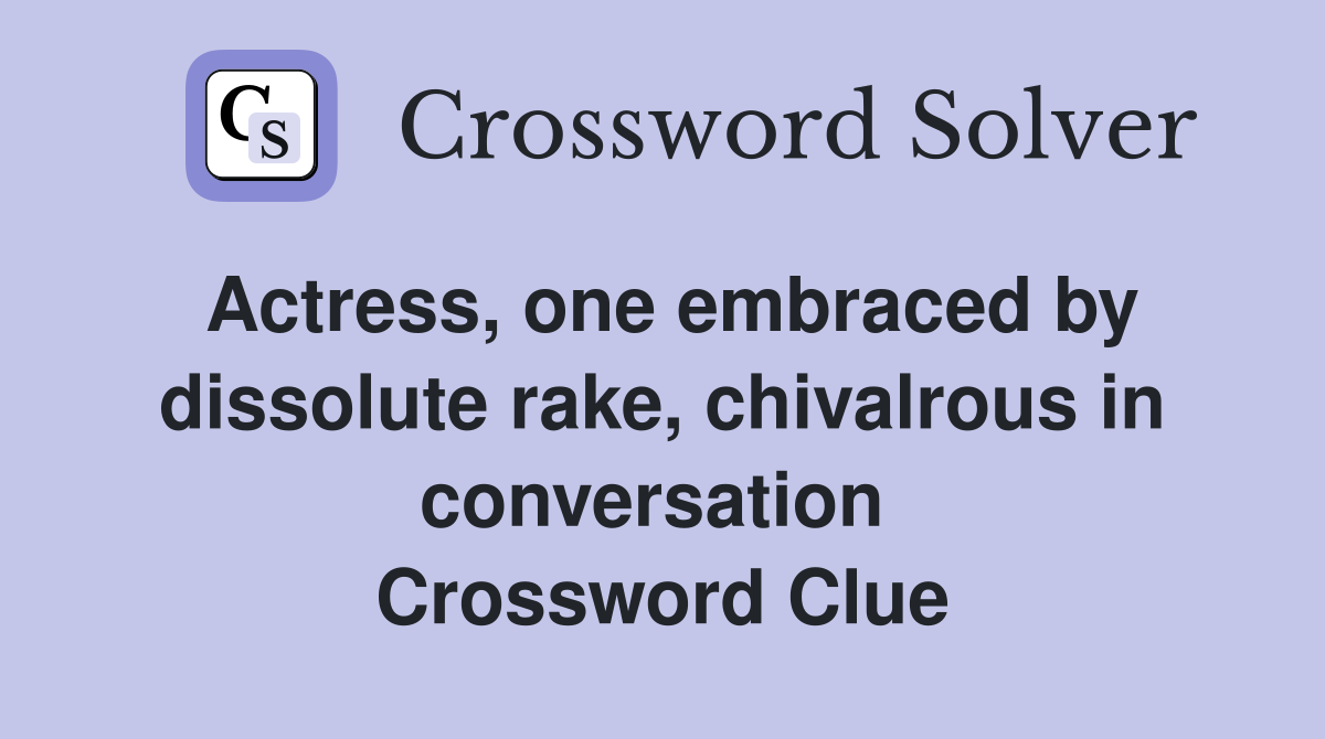 Actress, one embraced by dissolute rake, chivalrous in conversation  Crossword Clue