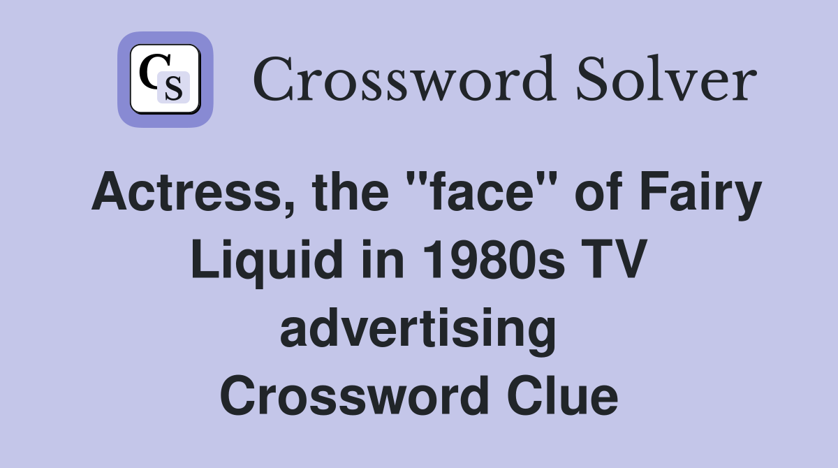 Actress, the "face" of Fairy Liquid in 1980s TV advertising Crossword Clue