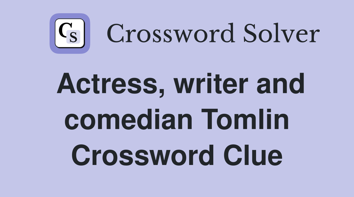 Actress, writer and comedian Tomlin Crossword Clue