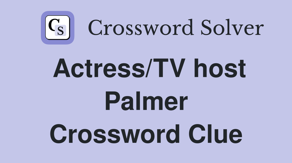 Actress/TV host Palmer Crossword Clue